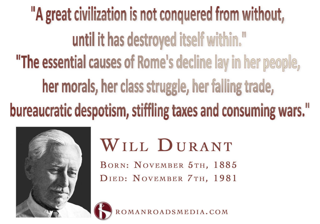 Will Durant was born on this day, November 5th, 1885. He was a great historian, and wrote "The Story of Civilization" series. The way in which he labeled his histories tells a lot about the man: "Our Oriental Heritage," "The Life of Greece," "Caesar and Christ," "The Age of Faith," "The Renaissance," and "The Reformation." 