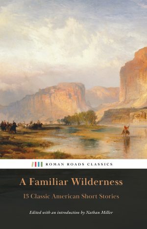 A Familiar Wilderness: 13 Classic American Short Stories